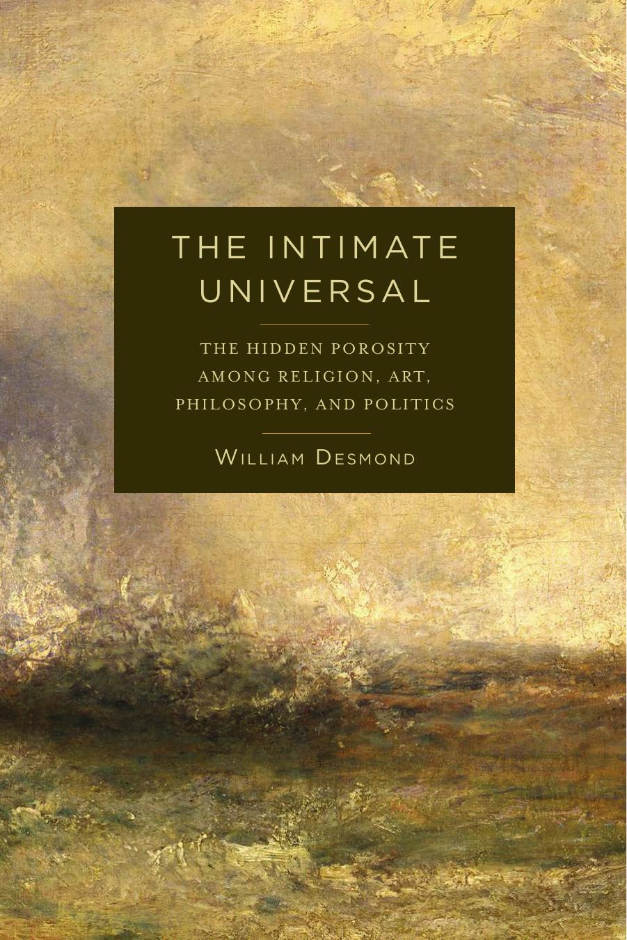 The intimate universal: the hidden porosity among religion, art, philosophy, and politics by Desmond William