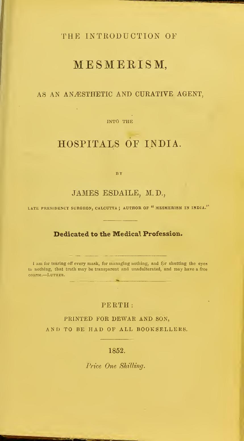 The introduction of mesmerism, as an anaesthetic and curative agent, into the hospitals of India by Esdaile James 1808-1859