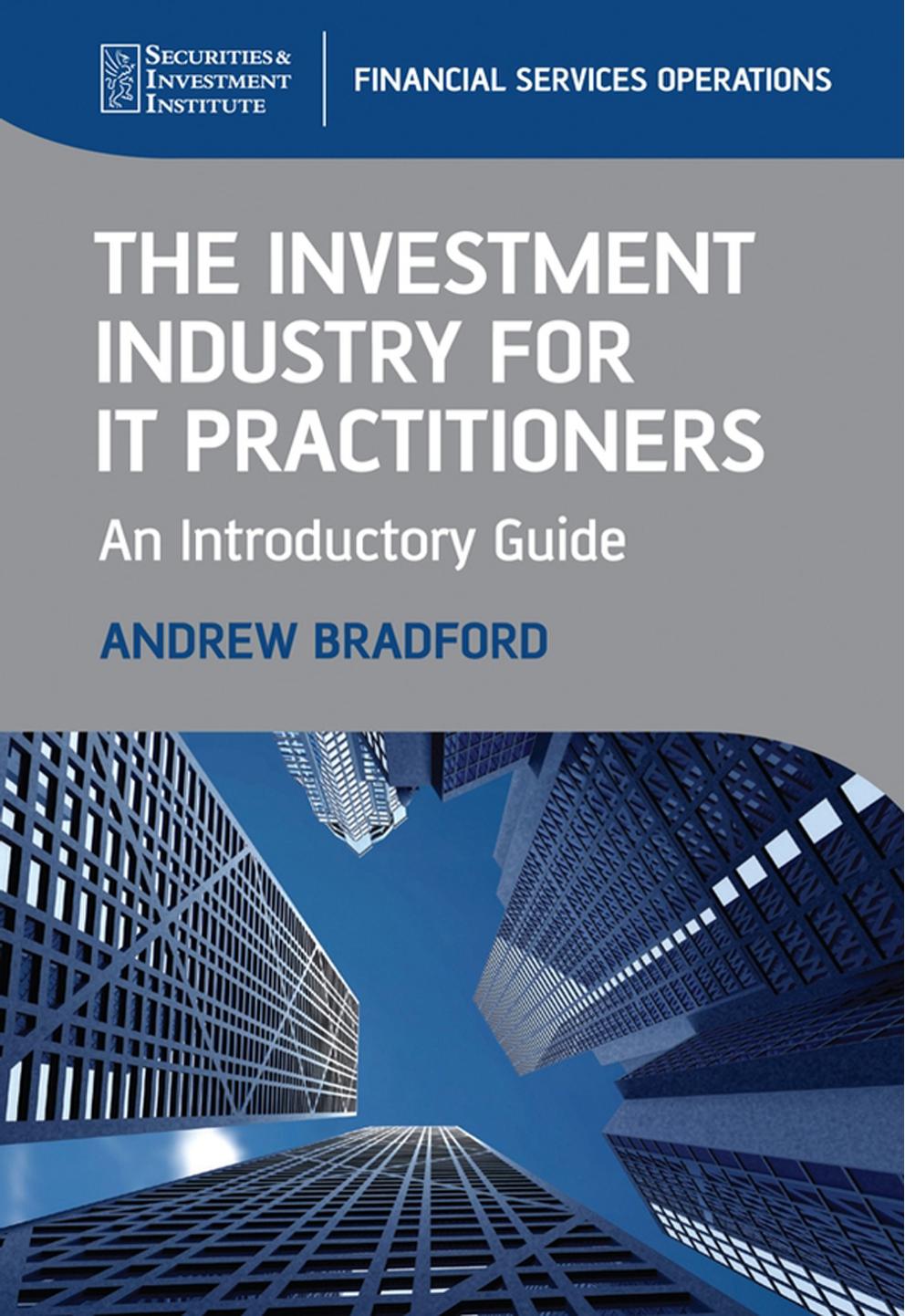 The investment industry for IT practitioners : an introductory guide by Bradford Andrew