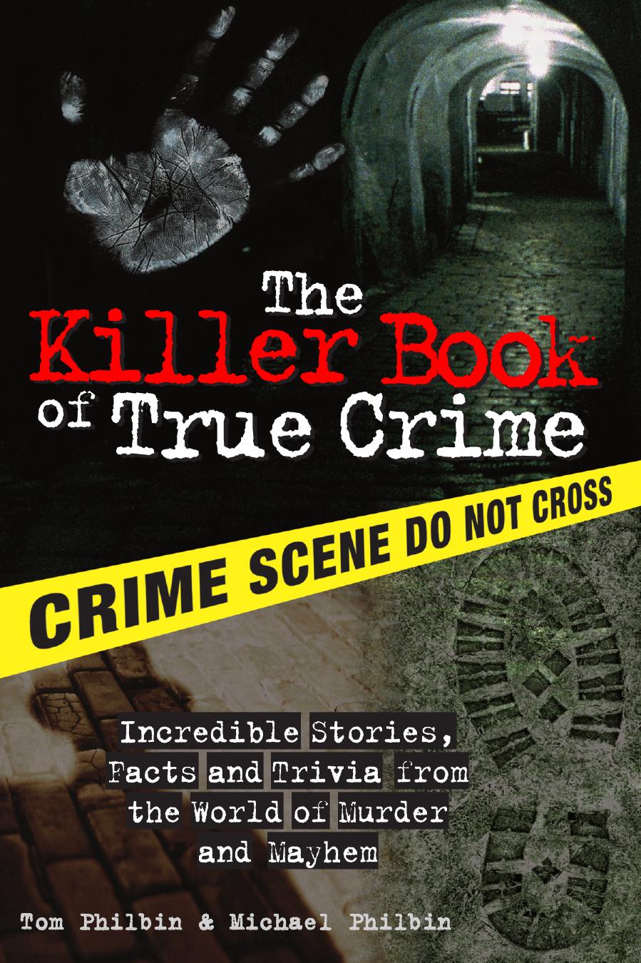 The killer book of true crime : incredible stories, facts and trivia from the world of murder and mayhem by Philbin Michael; Philbin Tom