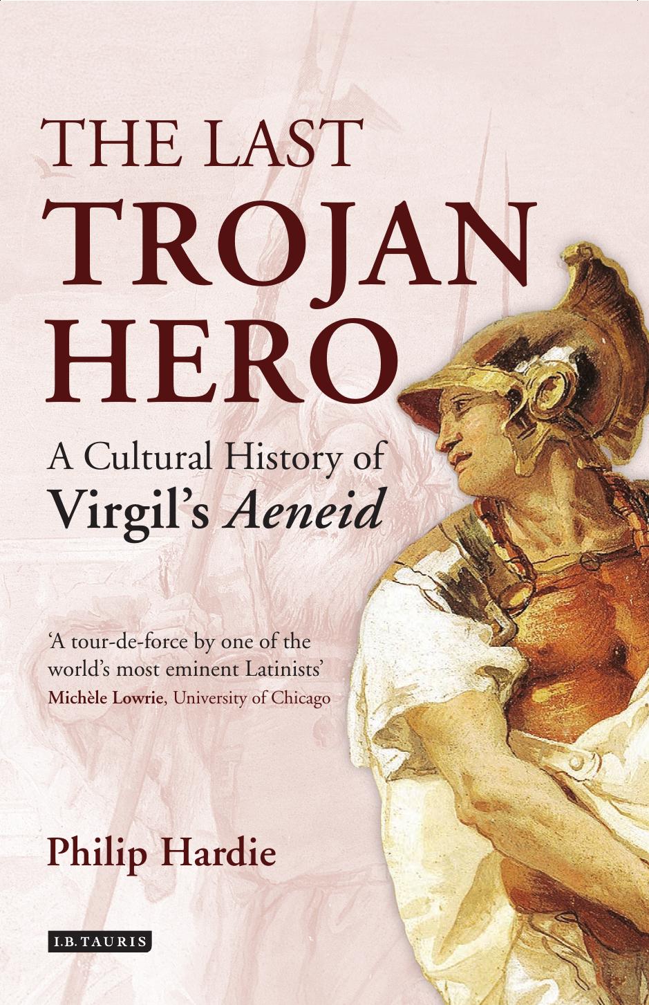 The last Trojan hero. A cultural history of Virgil's 'Aeneid' by Philip Hardie & Phillip Hardie