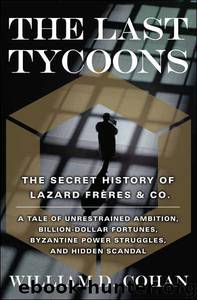 The last tycoons: the secret history of Lazard Frères & Co by William D. Cohan