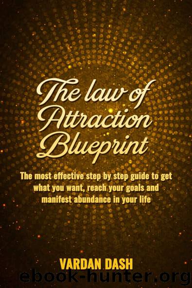 The law of attraction:Blueprint:The most effective step by step guide to get what you want, reach your goals and manifest abundance in your life. (law ... manifest abundance, desire, plain, simple) by Dash Vardan