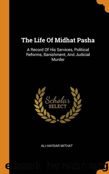 The life of Midhat Pasha; a record of his services, political reforms, banishment, and judicial murder by Ali Haydar Mithat