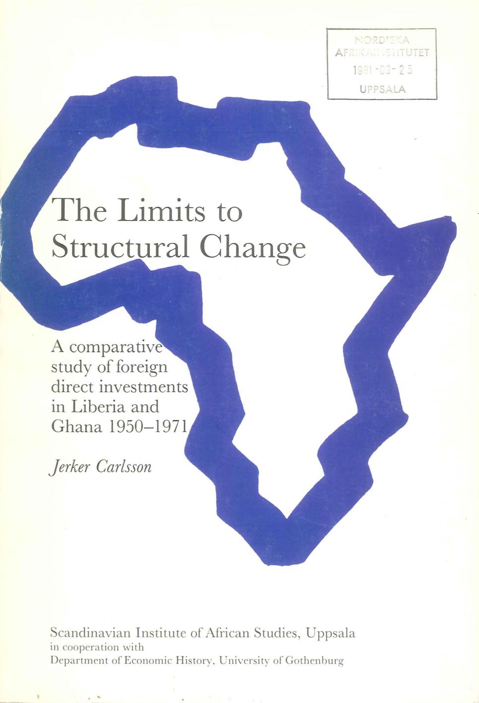 The limits to structural change: a comparative study of foreign direct investments in Liberia and Ghana, 1950-1971 by Jerker Carlsson
