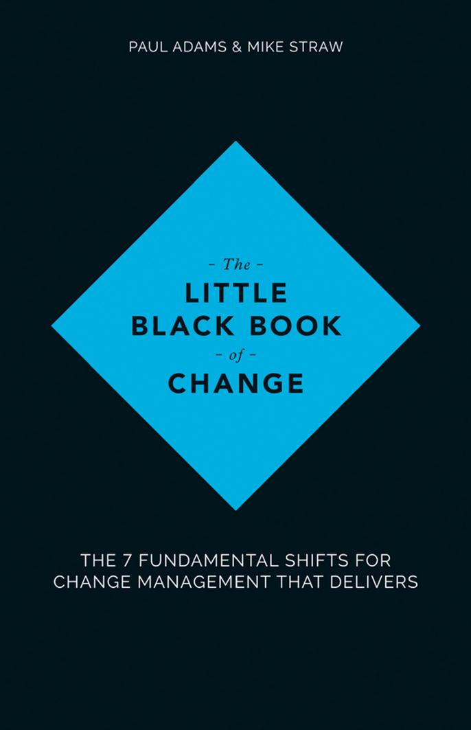 The little black book of change: the 7 fundamental shifts for change management that delivers by Adams Paul;Straw Michael