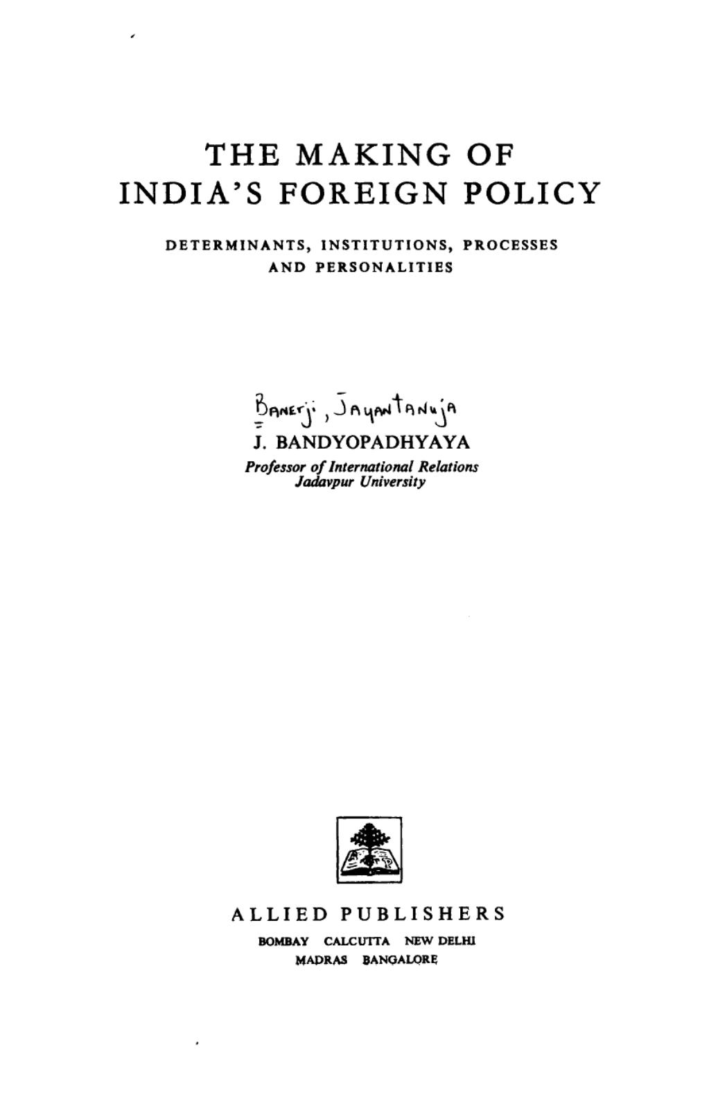 The making of India's foreign policy: determinants, institutions, processes, and personalities by Jayantanuja Bandyopadhyaya
