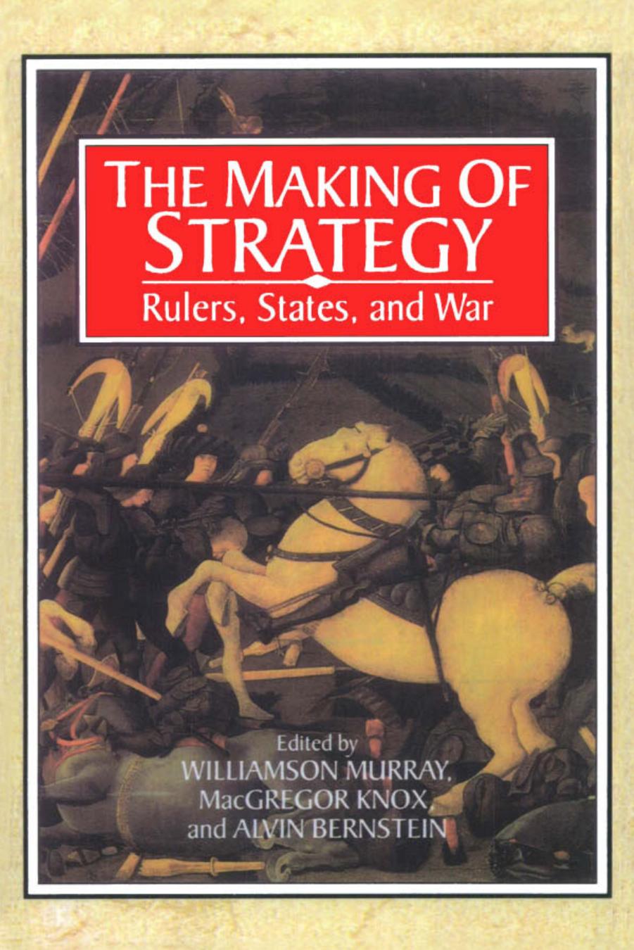 The making of strategy: rulers, states, and war by Bernstein Alvin;Murray Williamson;Knox MacGregor