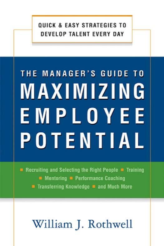 The manager's guide to maximizing employee potential : quick and easy strategies to develop talent every day by William J Rothwell