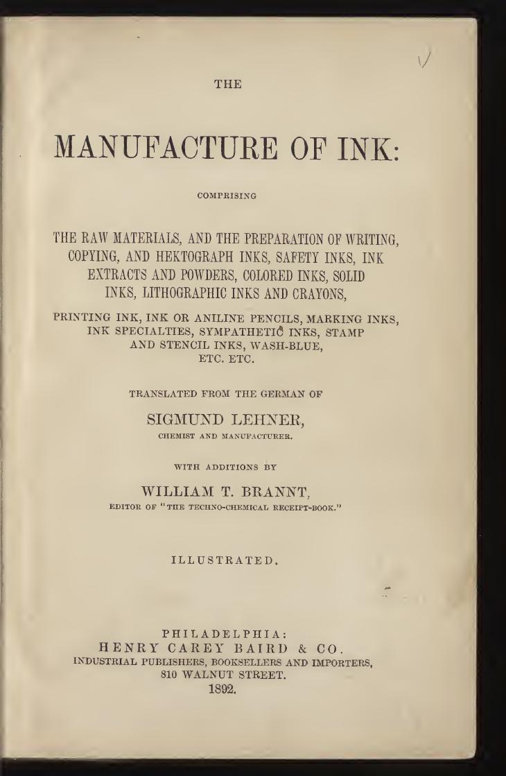 The manufacture of ink : comprising the raw materials, and the preparation of writing, copying, and hektograph inks, safety inks, ink extracts and powders, colored inks, solid inks by Lehner Sigmund