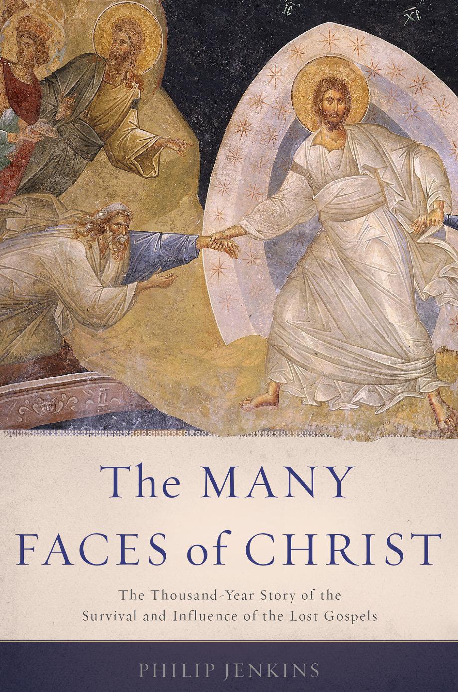 The many faces of Christ : the thousand-year story of the survival and influence of the lost gospels by Jenkins Philip