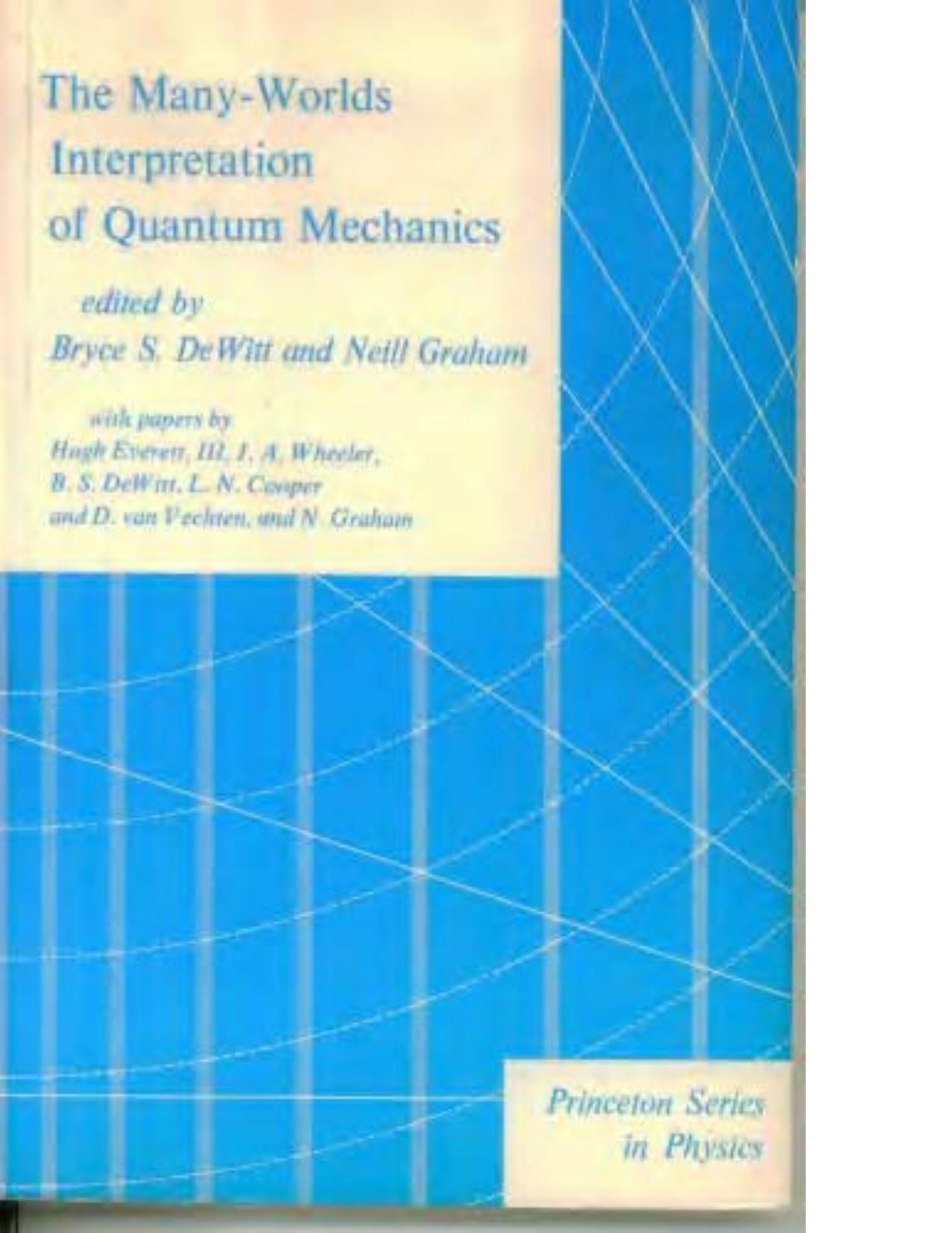 The many-worlds interpretation of quantum mechanics : a fundamental exposition by Bryce Seligman DeWitt; Neill Graham; Hugh Everett; et al