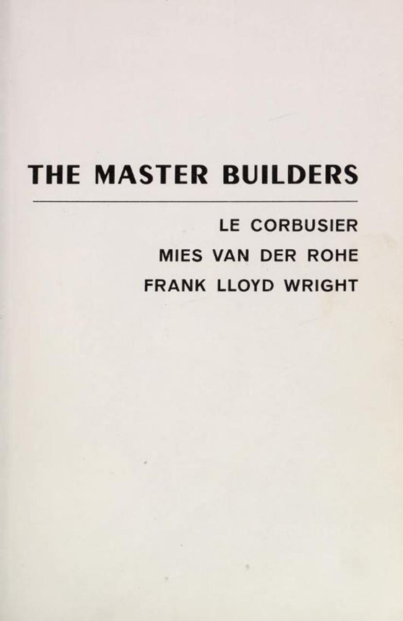 The master builders : Le Corbusier, Mies van der Rohe, Frank Lloyd Wright by Blake Peter