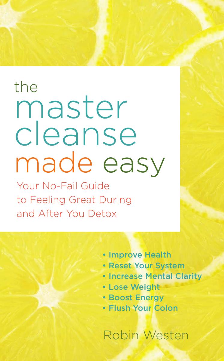 The master cleanse made easy : your no-fail guide to feeling great during and after the detox by Westen Robin