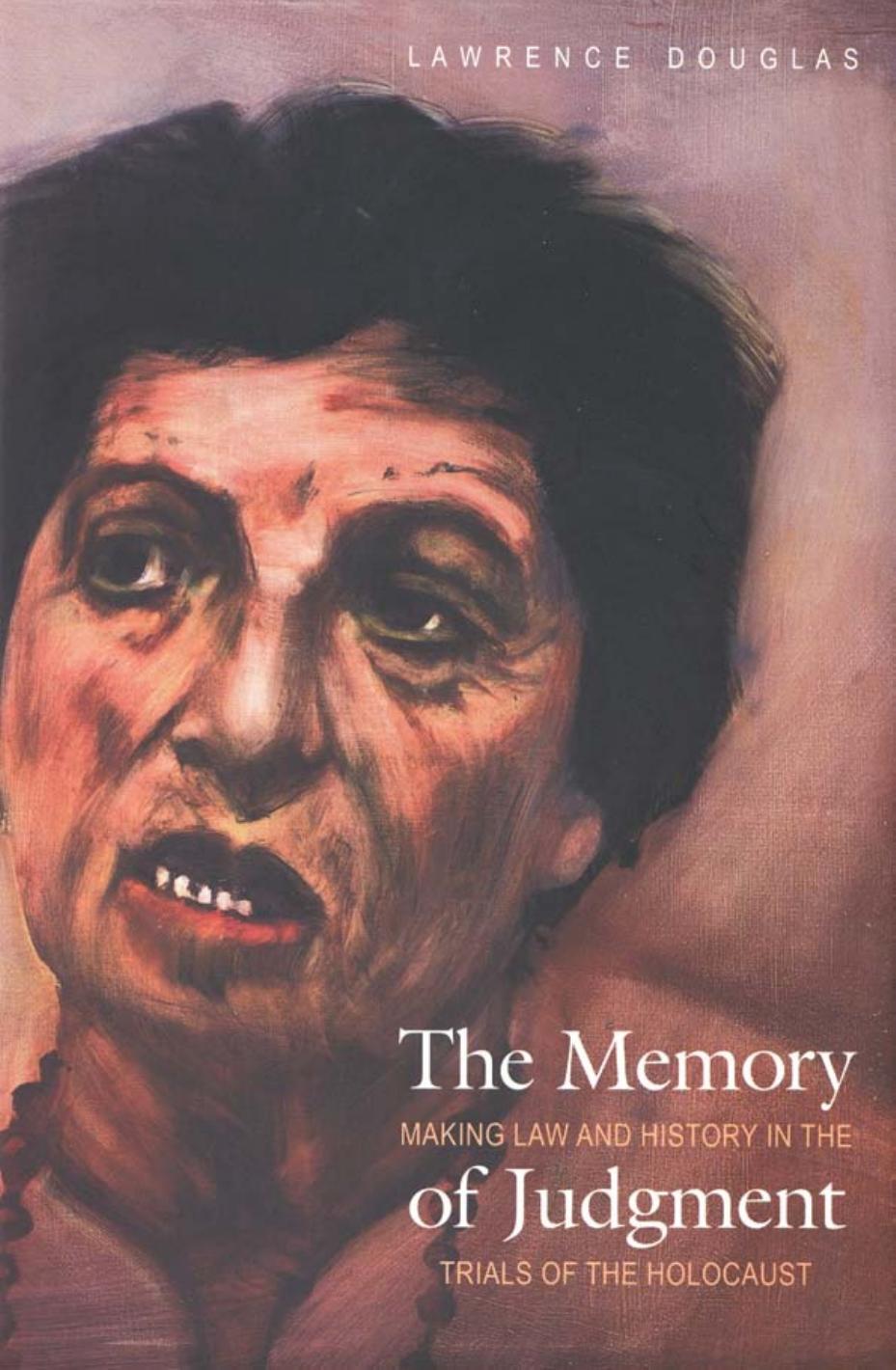 The memory of judgment: making law and history in the trials of the holocaust by Lawrence Douglas