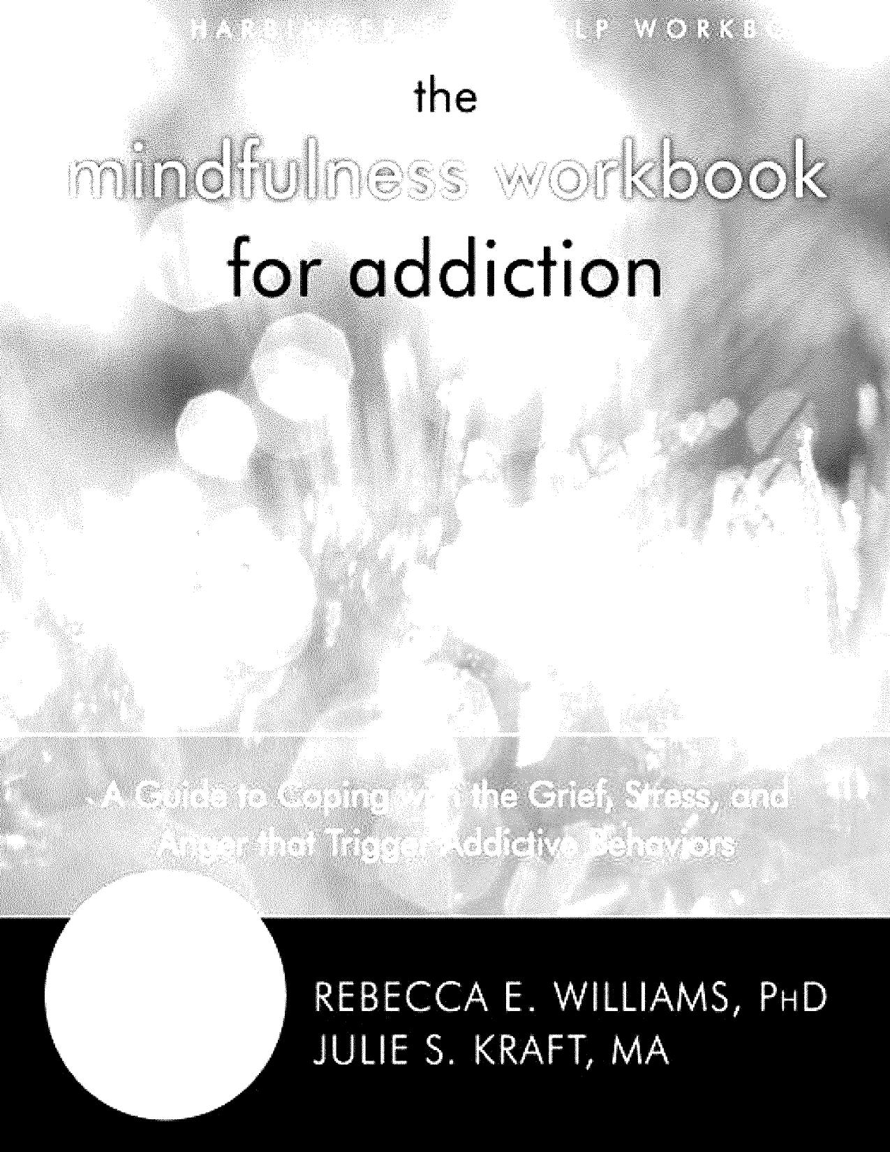 The mindfulness workbook for addiction : a guide to coping with the grief, stress and anger that trigger addictive behaviors by Rebecca Edith Williams