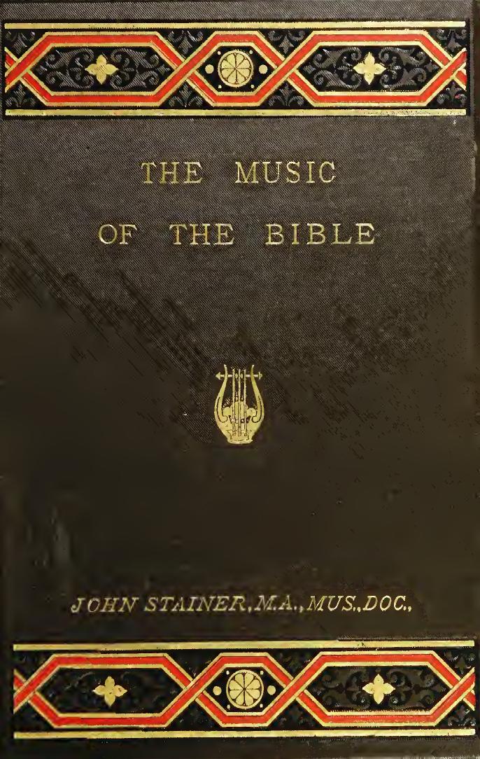 The music of the Bible, with an account of the development of modern musical instruments from ancient types by Stainer John Sir 1840-1901