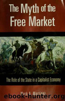 The myth of the free market : the role of the state in a capitalist economy by Martinez Mark A. (Mark Anthony) 1961-