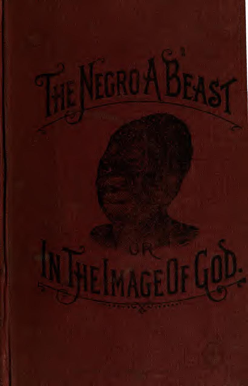 The negro a beast"; or, "In the image of God"; the reasoner of the age, the revelator of the century! The Bible as it is! The negro and his relation to the human family! ... The ne by Carroll Charles 1849-