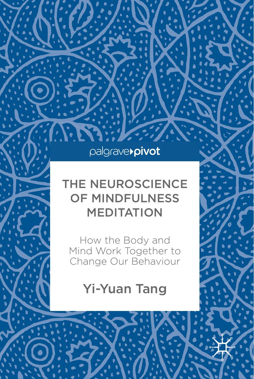 The neuroscience of mindfulness meditation : how the body and mind work together to change our behaviour by Tang Yi-Yuan