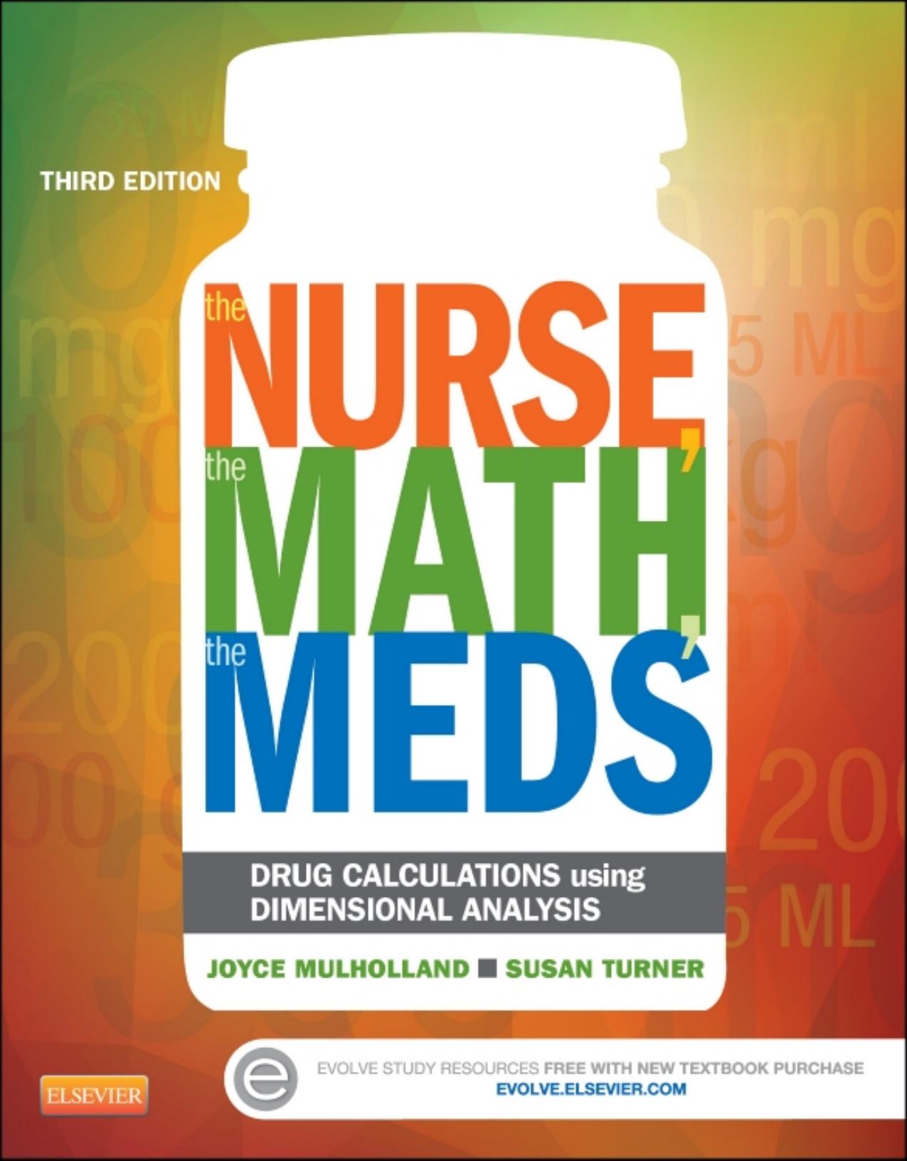 The nurse, the math, the meds : drug calculations using dimensional analysis by Mulholland Joyce M.; Turner Susan J