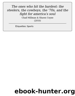 The ones who hit the hardest: the steelers, the cowboys, the '70s, and the fight for america's soul by Chad Millman & Shawn Coyne
