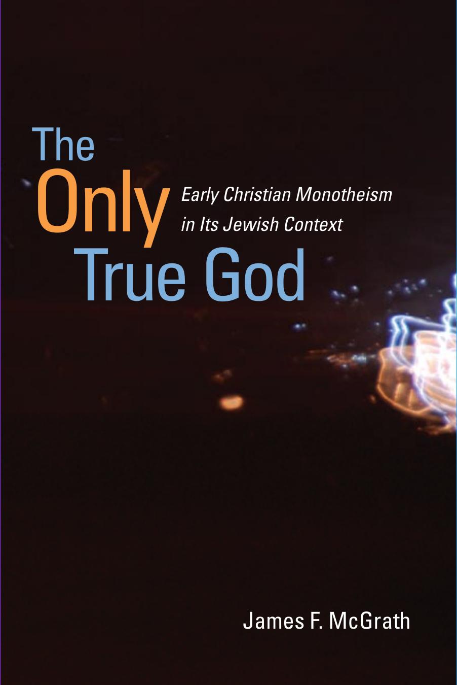 The only true God : early christian monotheism in its jewish context by James Frank McGrath