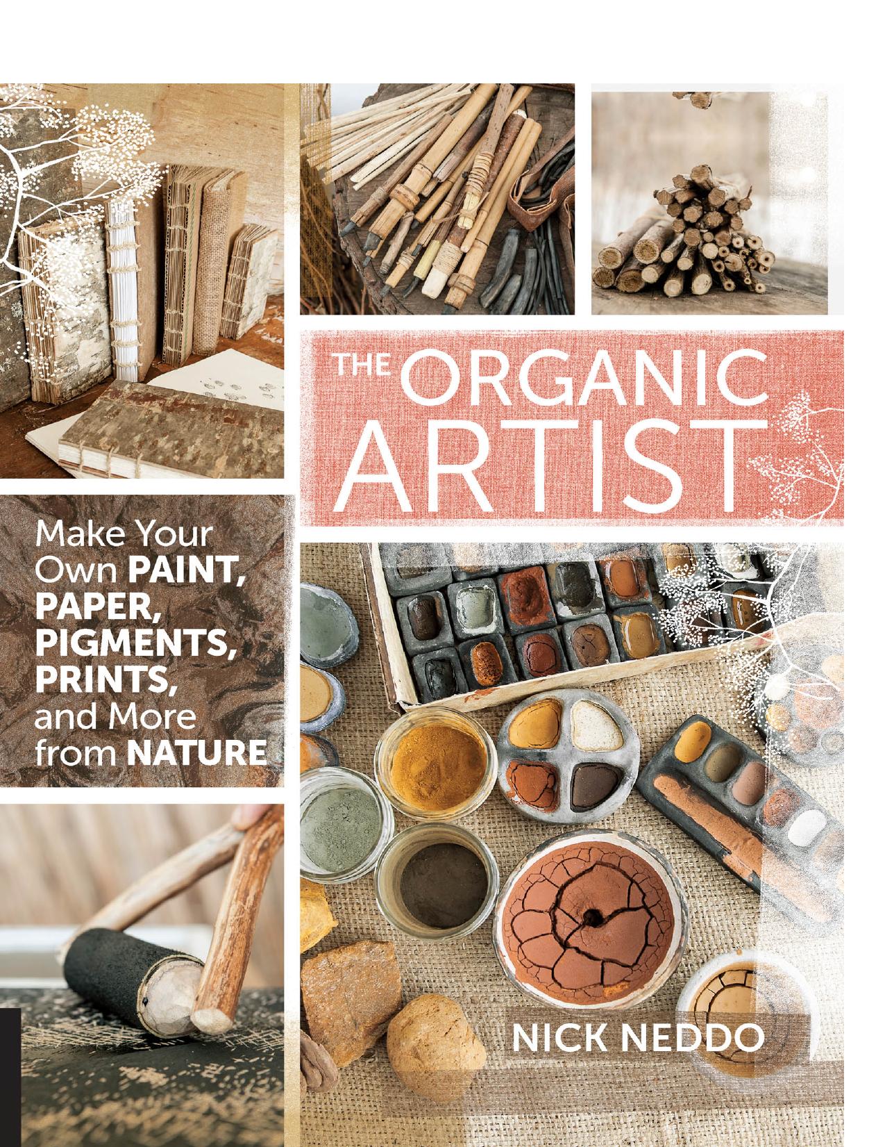The organic artist : make your own paint, paper, pens, pigments, prints, and more from nature by Neddo Nick