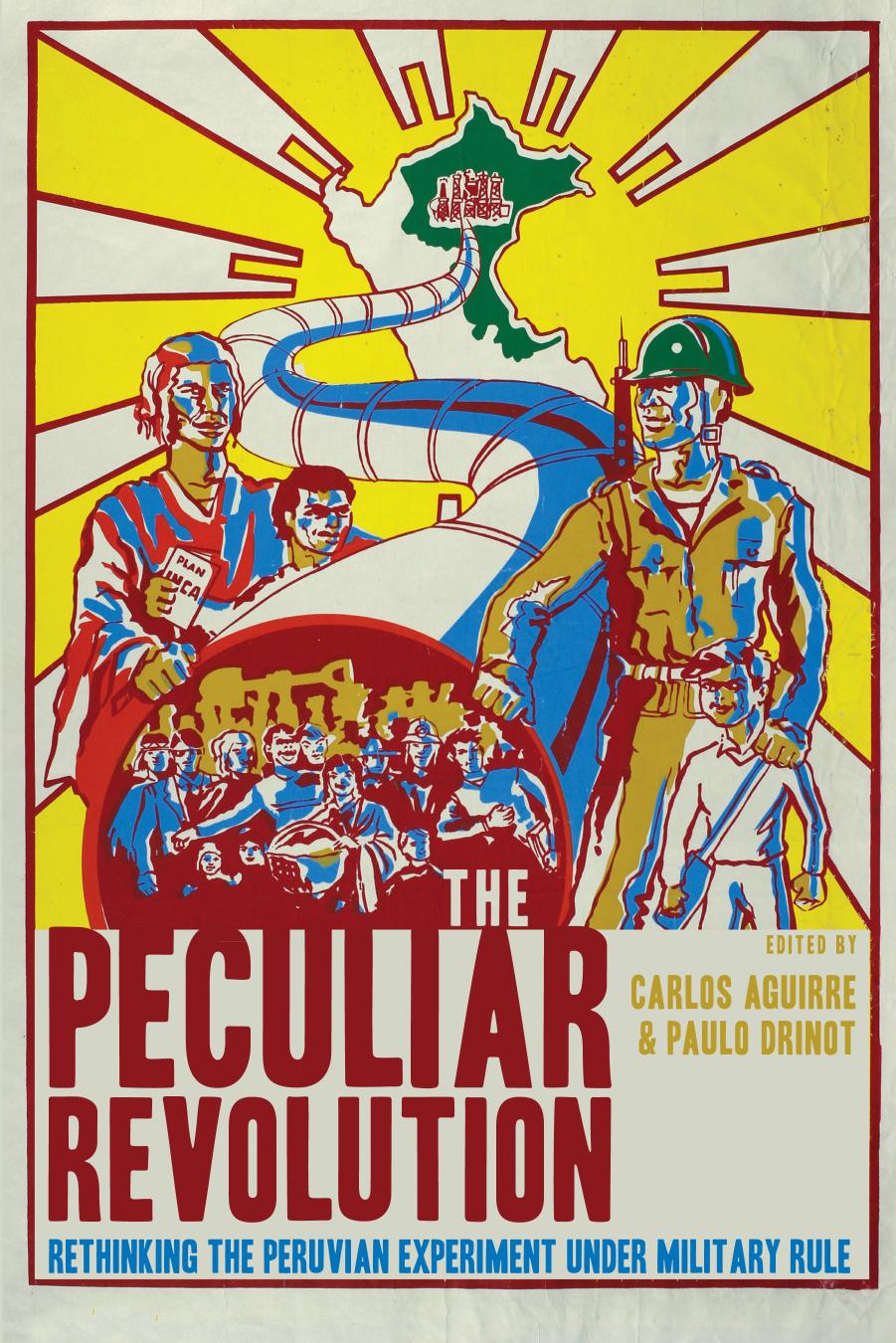 The peculiar revolution : rethinking the Peruvian experiment under military rule by Aguirre Carlos; Drinot Paulo