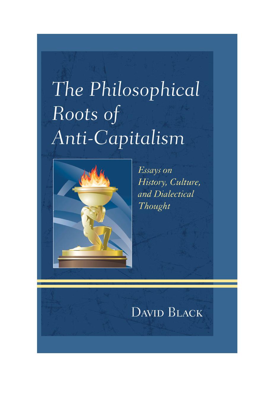 The philosophical roots of anti-capitalism : essays on history, culture, and dialectical thought by Black David