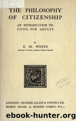 The philosophy of citizenship : an introduction to civics for adults by White E. M. (Ebe Minerva) 1875-