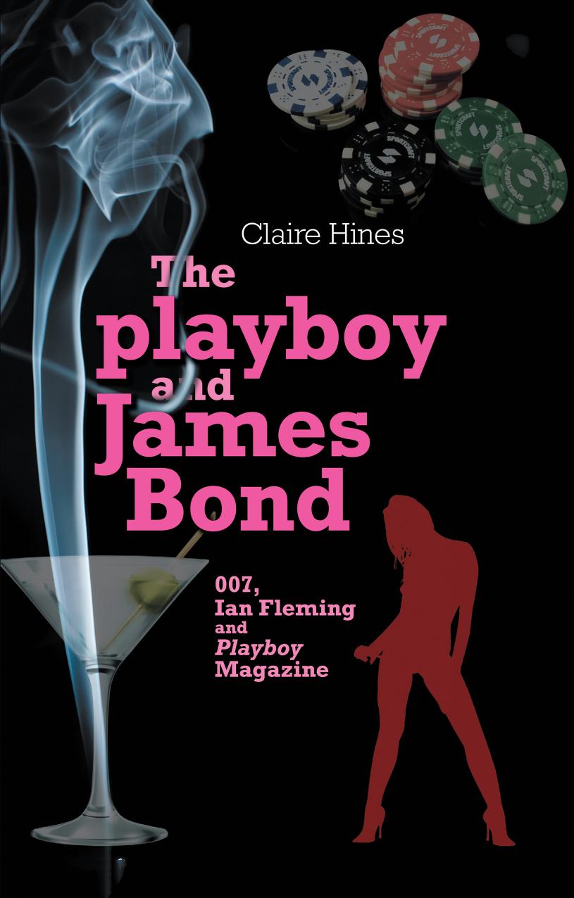 The playboy and James Bond: 007, Ian Fleming, and Playboy magazine by Claire Hines