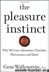 The pleasure instinct: why we crave adventure, chocolate, pheromones, and music by Gene Wallenstein