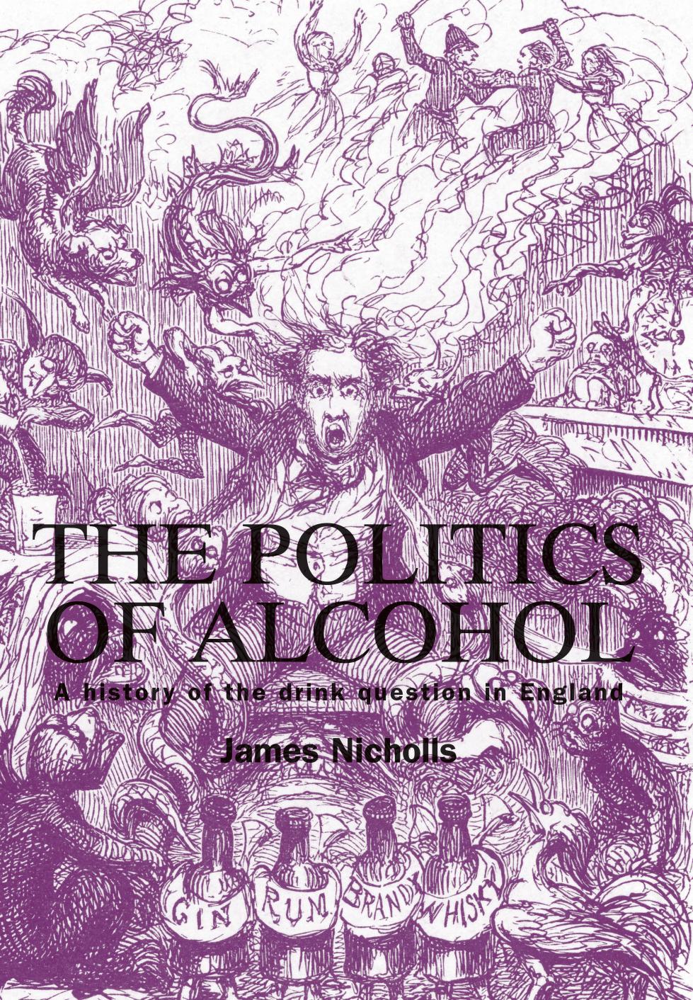 The politics of alcohol: A history of the drink question in England by James Nicholls
