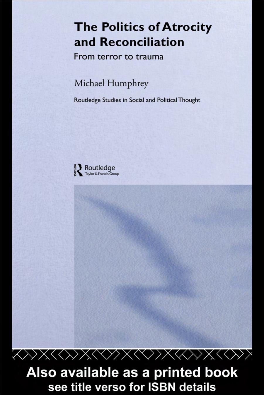 The politics of atrocity and reconciliation: from terror to trauma by Michael Humphrey