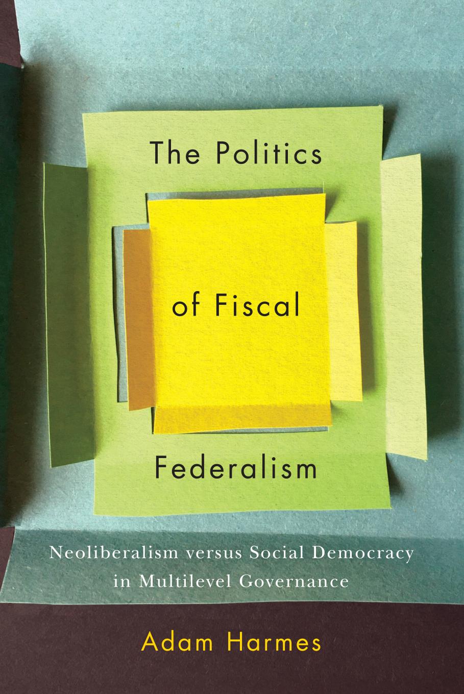 The politics of fiscal federalism: neoliberalism versus social democracy in multilevel governance by Adam Harmes