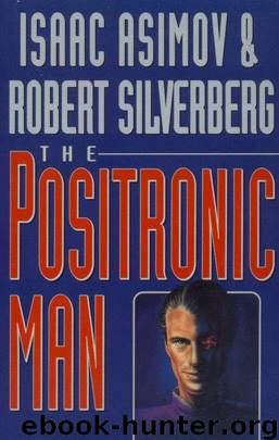 The positronic man by Isaac Asimov & Robert Silverberg