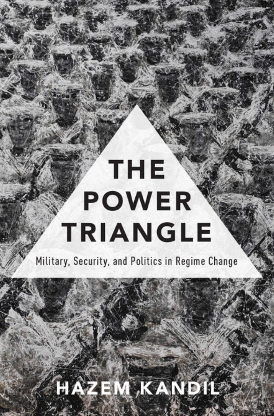 The power triangle : military, security, and politics in regime change by Kandil Hazem