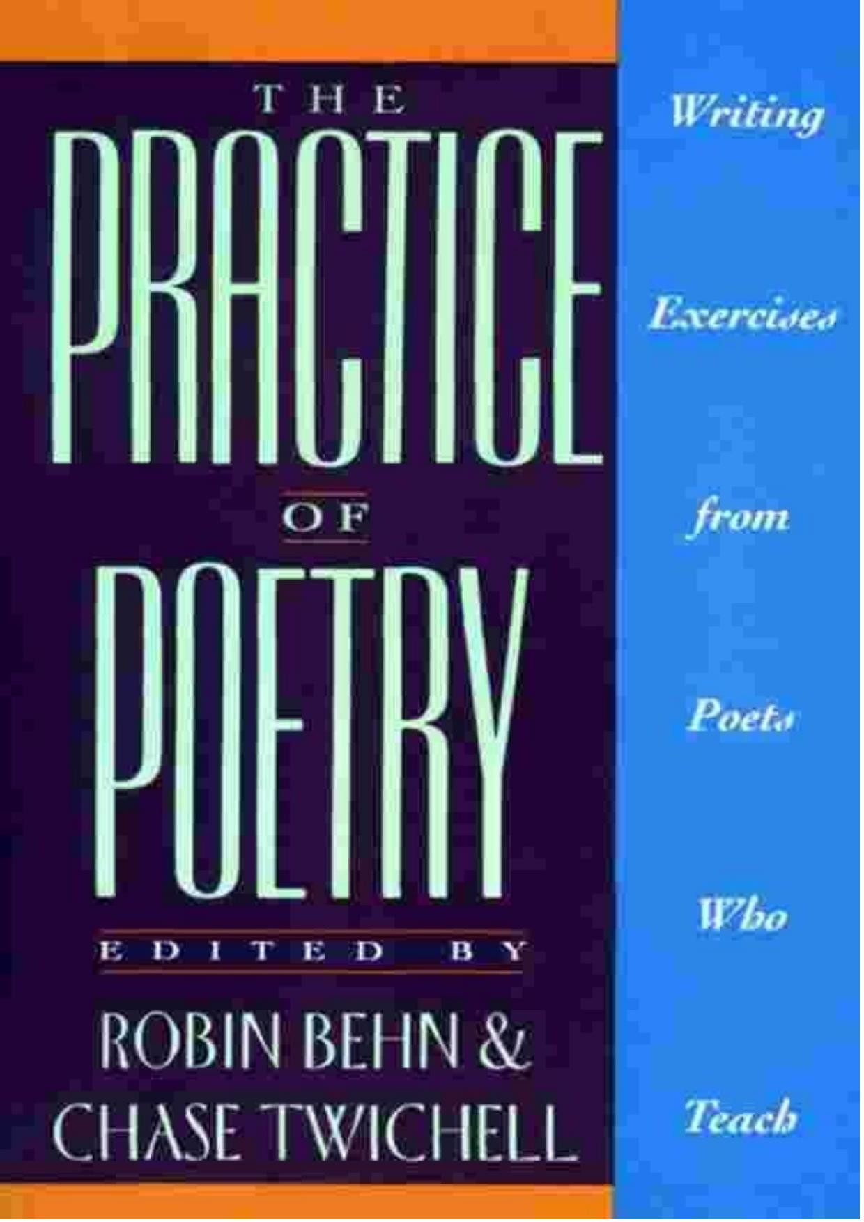 The practice of poetry. Writing Exercises from Poets Who Teach by Behn Robin Chase Twichell (Editors)