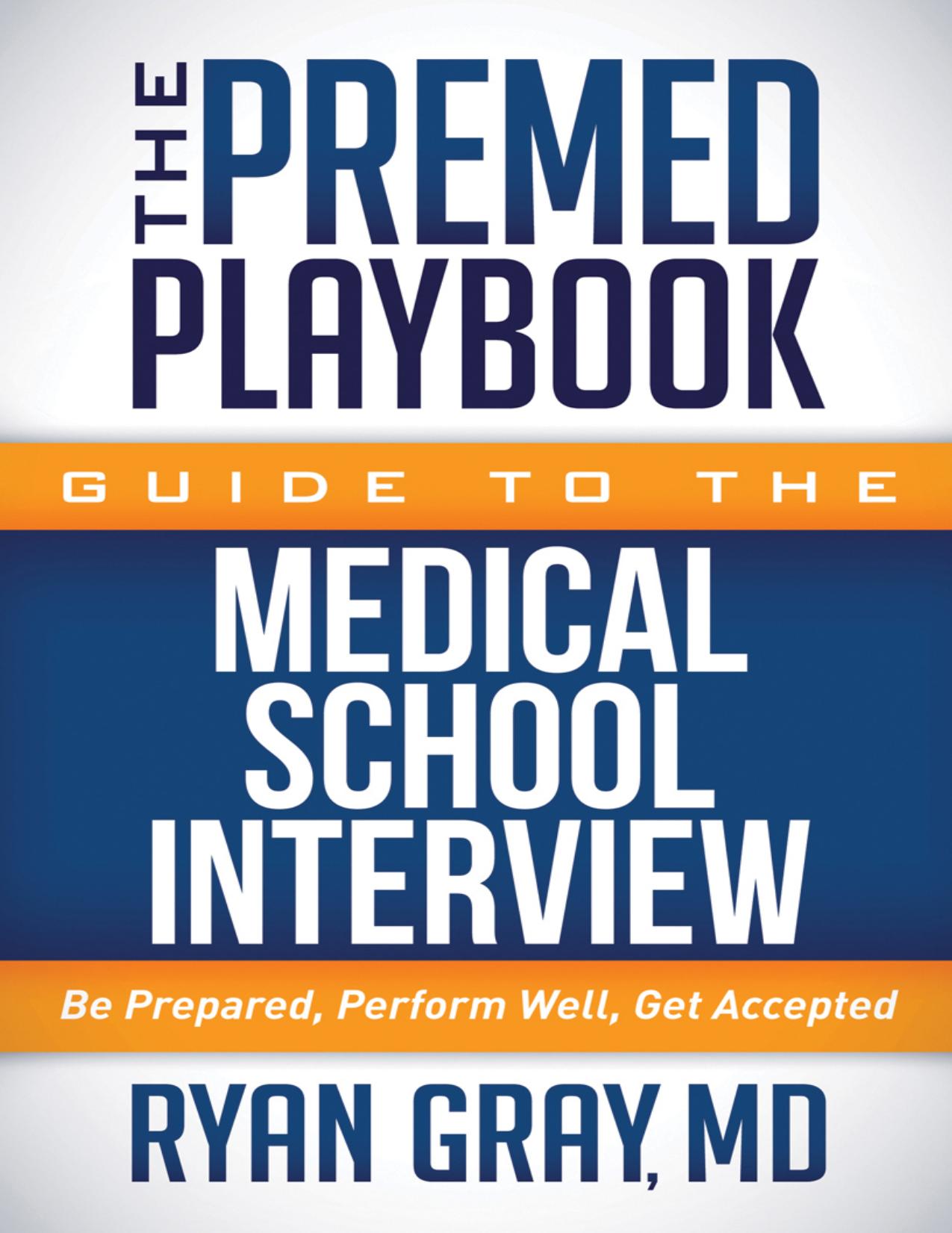 The premed playbook guide to the medical school interview be prepared , perform well, get accepted by Ryan Gray MD