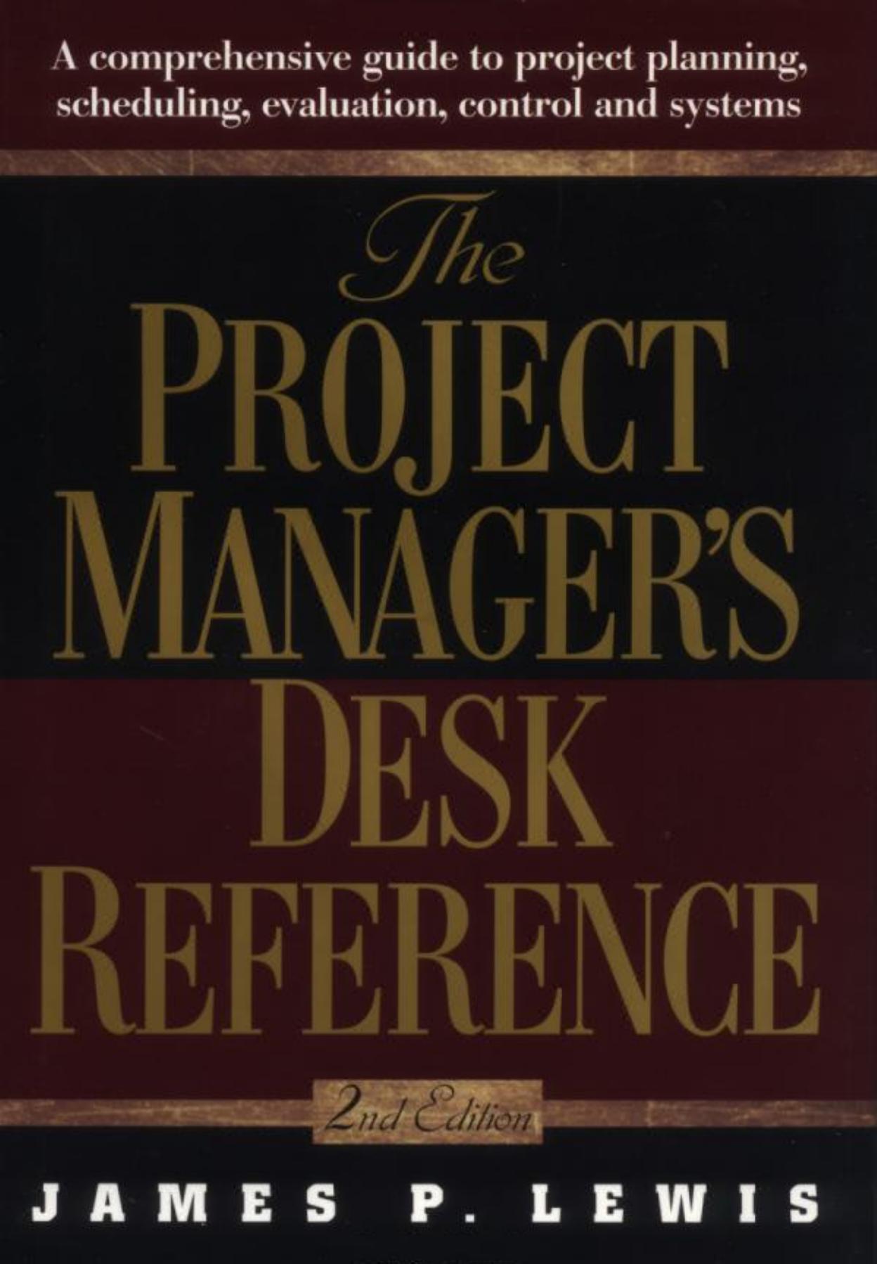 The project manager's desk reference : a comprehensive guide to project planning, scheduling, evaluation, and systems by James P Lewis