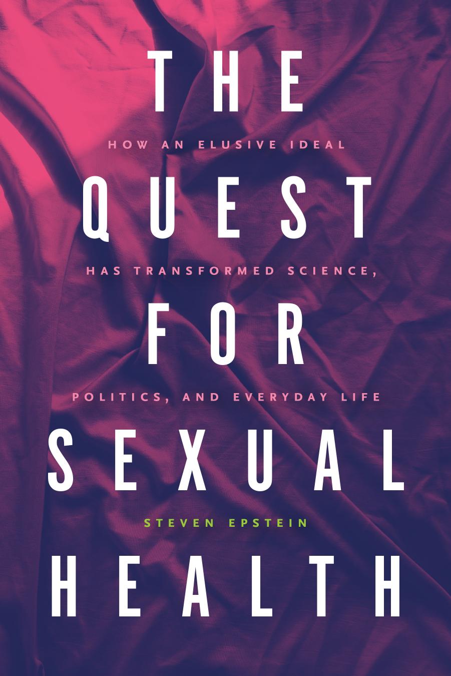 The quest for sexual health: how an elusive ideal has transformed science, politics, and everyday life / by Steven Epstein