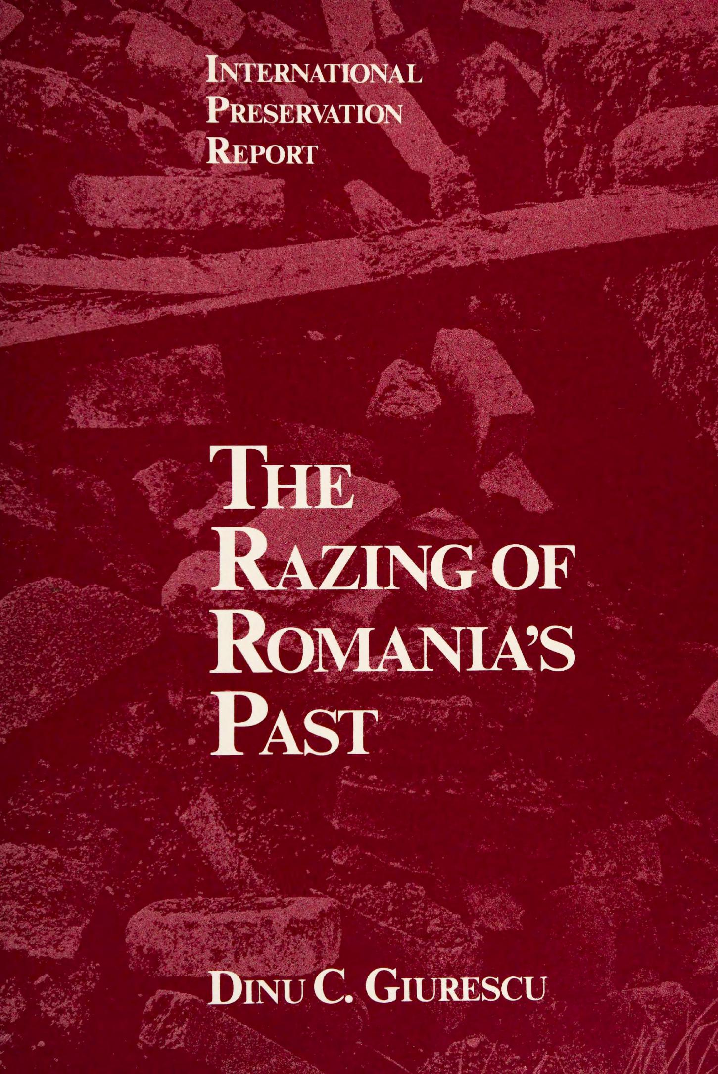 The razing of Romania's past : international preservation report by Dinu C. Giurescu