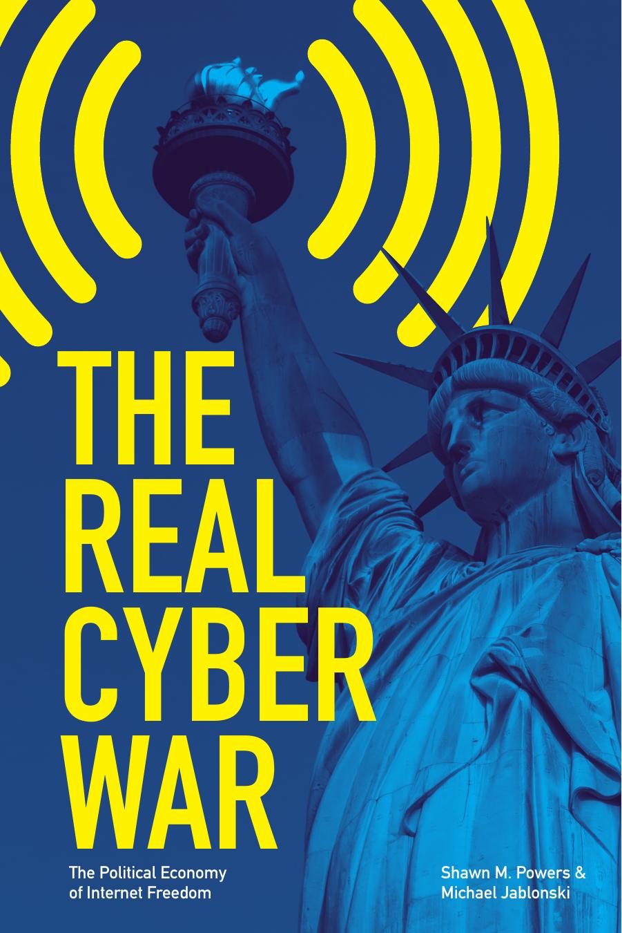 The real cyber war : the political economy of Internet freedom by Jablonski Michael; Powers Shawn M
