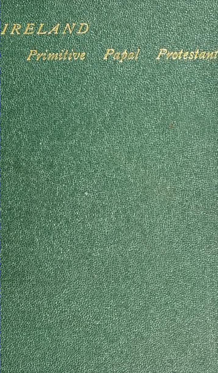 The religious history of Ireland : primitive, papal and protestant including the evangelical missions, Catholic agitations, and church progress of the last half-century by Godkin James 1806-1879