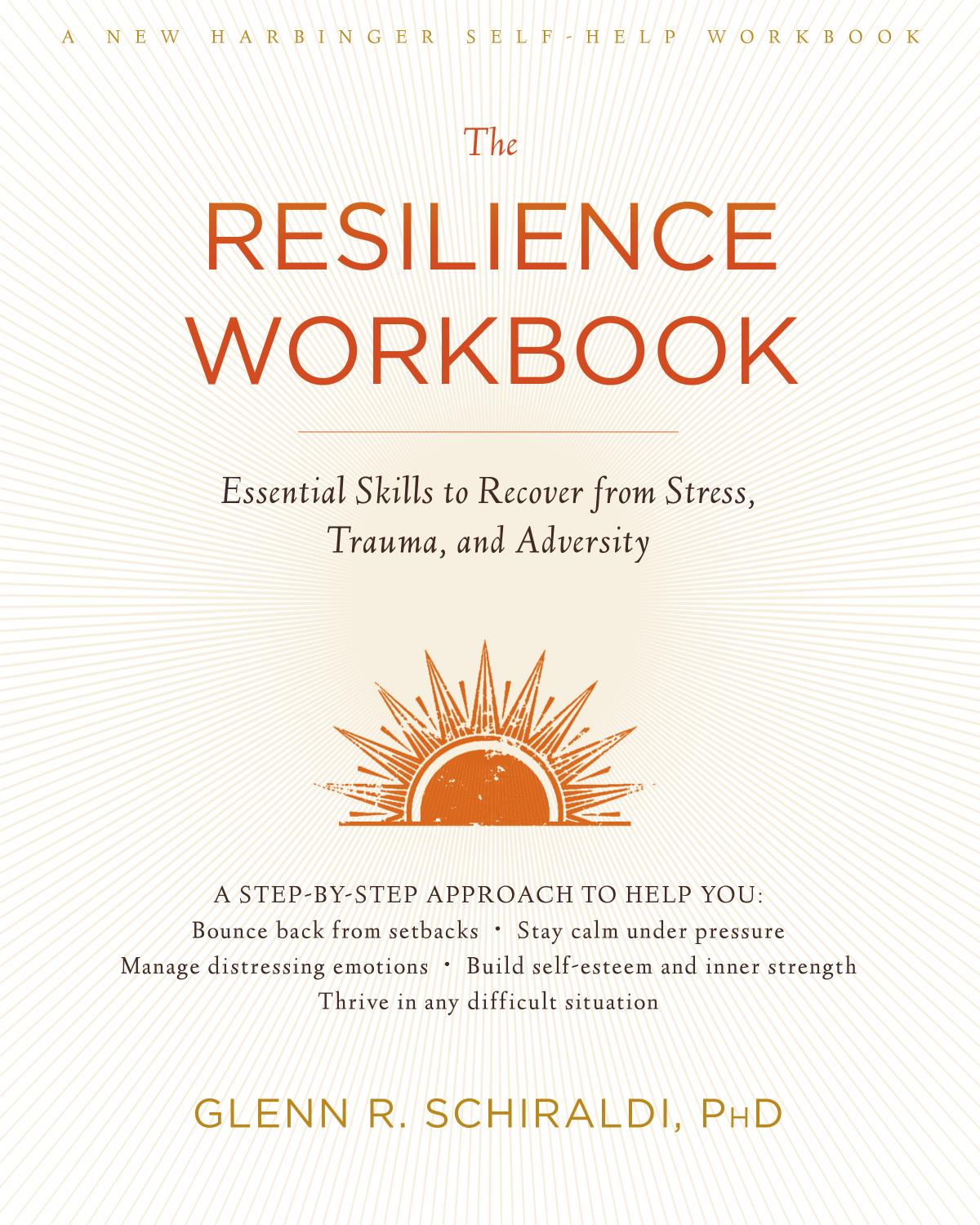 The resilience workbook : essential skills to recover from stress, trauma, and adversity by Glenn R. Schiraldi