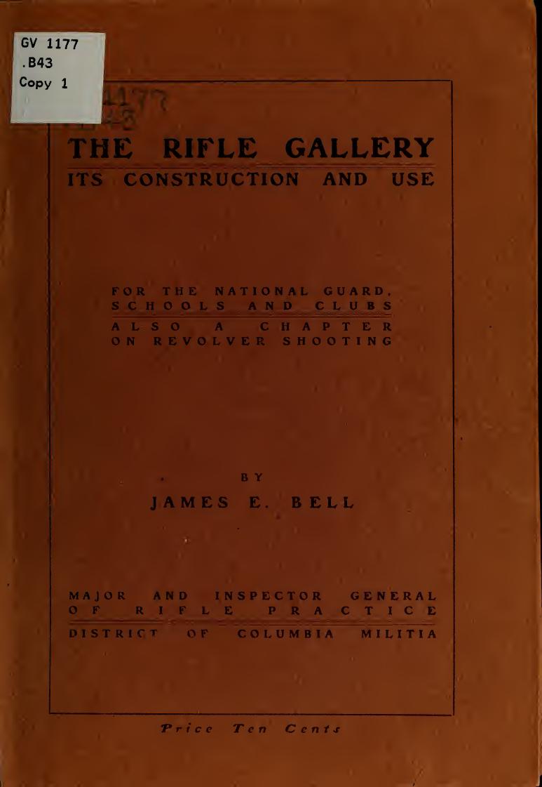 The rifle gallery, its construction and use, for the National guard, schools and clubs, also a chapter on revolver shooting by Bell James E