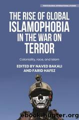 The rise of global Islamophobia in the War on Terror (Postcolonial International Studies) by Naved Bakali & Farid Hafez