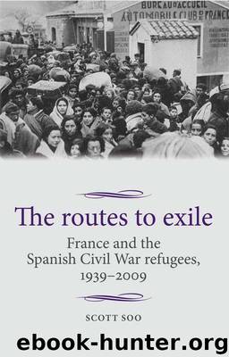 The routes to exile: France and the Spanish Civil War refugees, 1939-2009 (Studies in Modern French History MUP) by Soo Scott