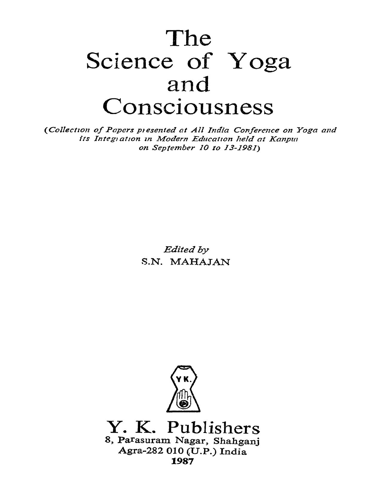 The science of Yoga and consciousness: collection of papers presented at All India Conference on Yoga and Its Integration in Modern Education held at Kanpur on September 10 to 13, 1981 by Satinder Nath Mahajan